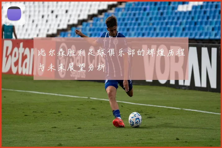 比尔森胜利足球俱乐部的辉煌历程与未来展望分析