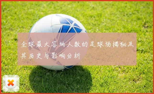 全球最大容纳人数的足球场揭秘及其历史与影响分析